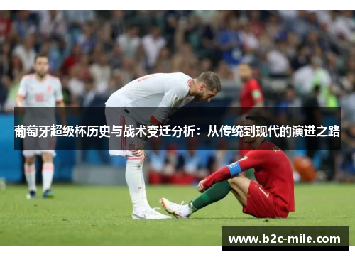 葡萄牙超级杯历史与战术变迁分析：从传统到现代的演进之路