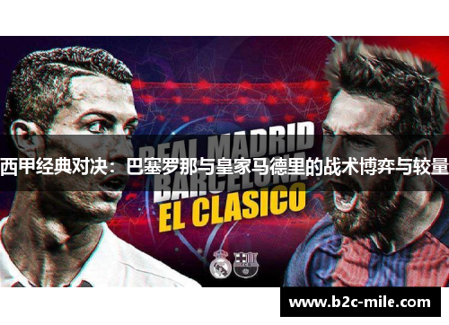 西甲经典对决：巴塞罗那与皇家马德里的战术博弈与较量