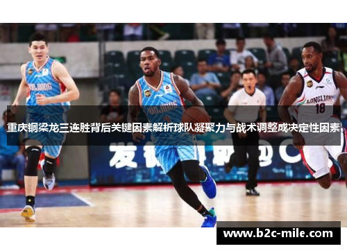 重庆铜梁龙三连胜背后关键因素解析球队凝聚力与战术调整成决定性因素