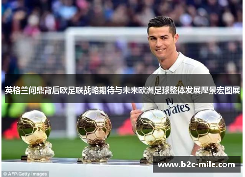 英格兰问鼎背后欧足联战略期待与未来欧洲足球整体发展愿景宏图展