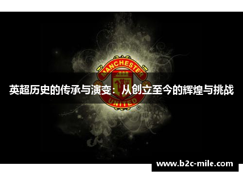 英超历史的传承与演变：从创立至今的辉煌与挑战