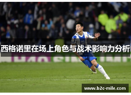 西格诺里在场上角色与战术影响力分析