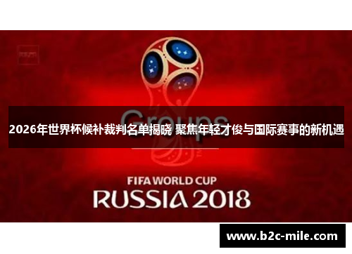 2026年世界杯候补裁判名单揭晓 聚焦年轻才俊与国际赛事的新机遇