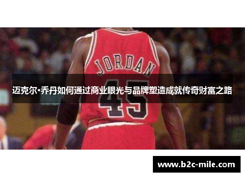 迈克尔·乔丹如何通过商业眼光与品牌塑造成就传奇财富之路